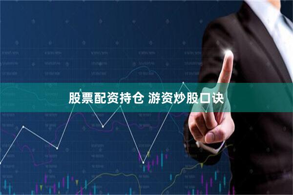 股票配资持仓 游资炒股口诀